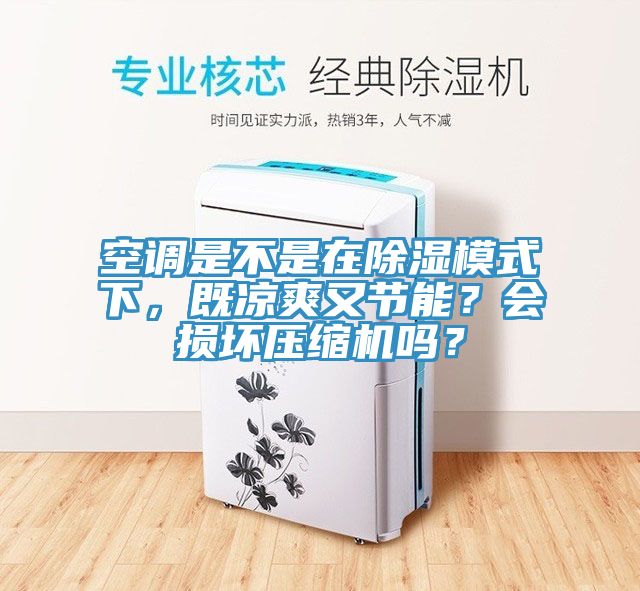 空調(diào)是不是在除濕模式下，既涼爽又節(jié)能？會損壞壓縮機嗎？