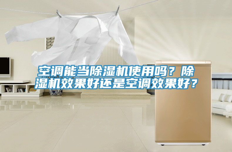 空調(diào)能當(dāng)除濕機使用嗎？除濕機效果好還是空調(diào)效果好？