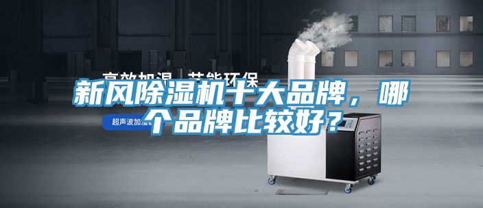 新風(fēng)除濕機十大品牌，哪個品牌比較好？