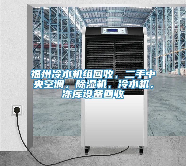 福州冷水機(jī)組回收，二手中央空調(diào)，除濕機(jī)，冷水機(jī)，凍庫設(shè)備回收
