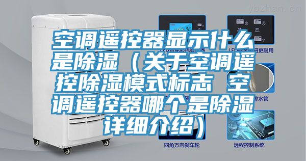 空調(diào)遙控器顯示什么是除濕（關于空調(diào)遙控除濕模式標志 空調(diào)遙控器哪個是除濕詳細介紹）