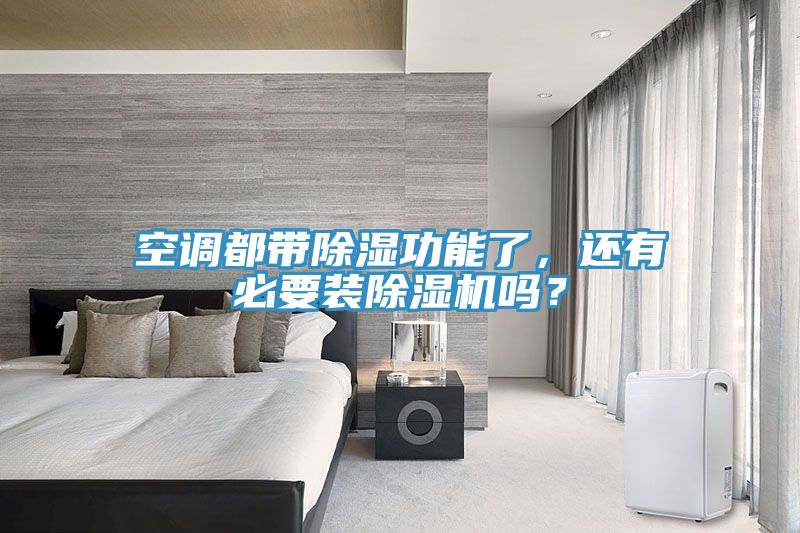 空調都帶除濕功能了，還有必要裝除濕機嗎？