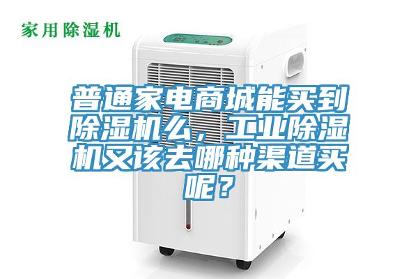 普通家電商城能買到除濕機么，工業(yè)除濕機又該去哪種渠道買呢？