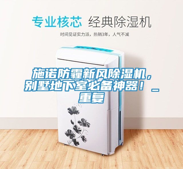 施諾防霾新風(fēng)除濕機，別墅地下室必備神器！_重復(fù)