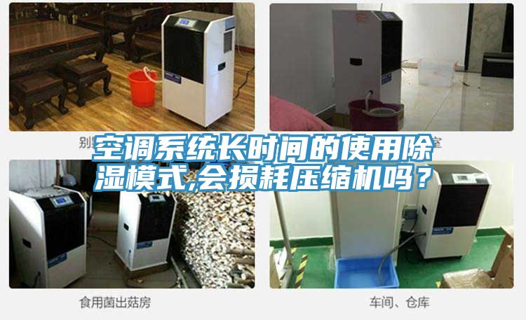 空調(diào)系統(tǒng)長時間的使用除濕模式,會損耗壓縮機嗎？