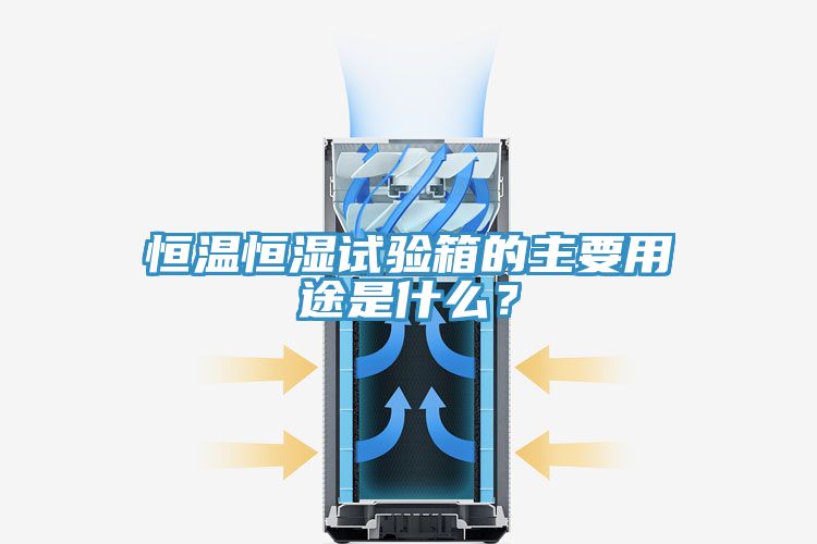 恒溫恒濕試驗(yàn)箱的主要用途是什么？
