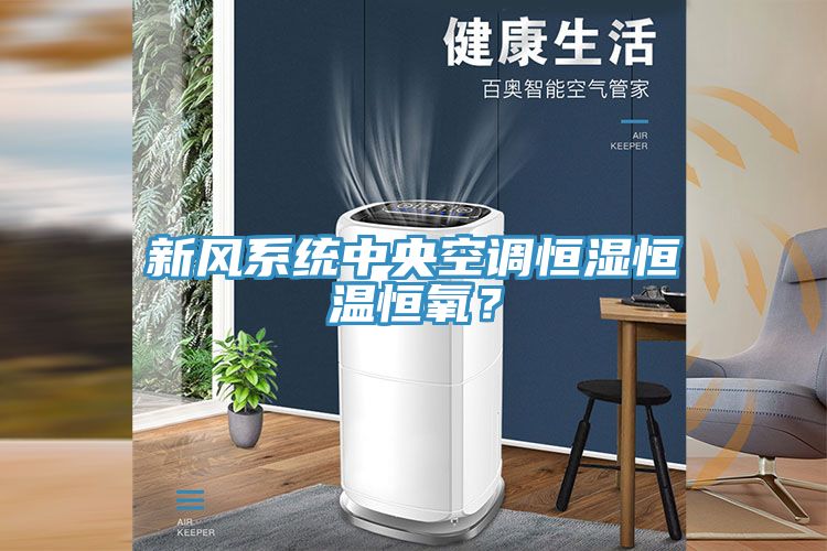 新風(fēng)系統(tǒng)中央空調(diào)恒濕恒溫恒氧？