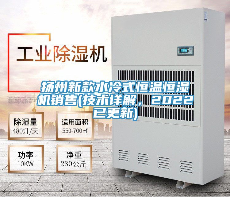 揚(yáng)州新款水冷式恒溫恒濕機(jī)銷售(技術(shù)詳解，2022已更新)