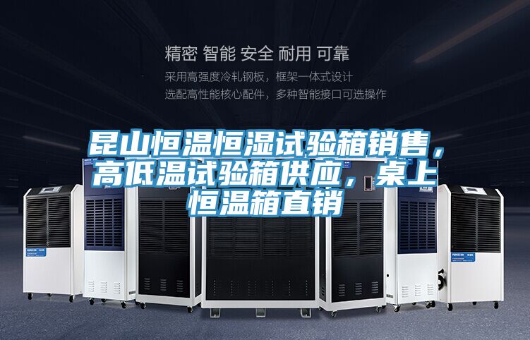 昆山恒溫恒濕試驗(yàn)箱銷(xiāo)售，高低溫試驗(yàn)箱供應(yīng)，桌上恒溫箱直銷(xiāo)