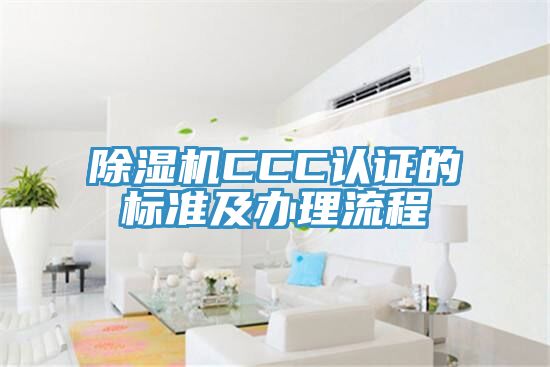 除濕機CCC認(rèn)證的標(biāo)準(zhǔn)及辦理流程