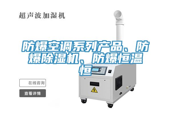 防爆空調(diào)系列產(chǎn)品、防爆除濕機(jī)、防爆恒溫恒