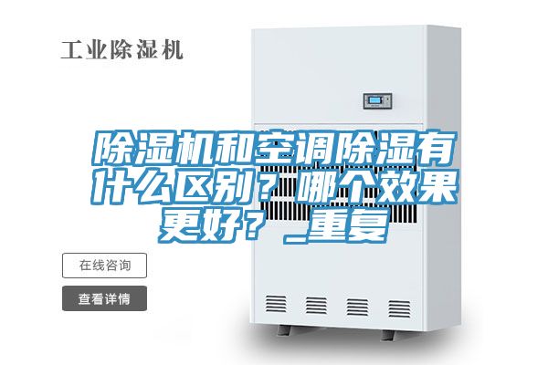除濕機和空調除濕有什么區(qū)別？哪個效果更好？_重復