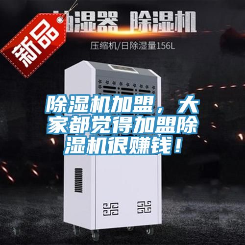 除濕機(jī)加盟，大家都覺(jué)得加盟除濕機(jī)很賺錢！