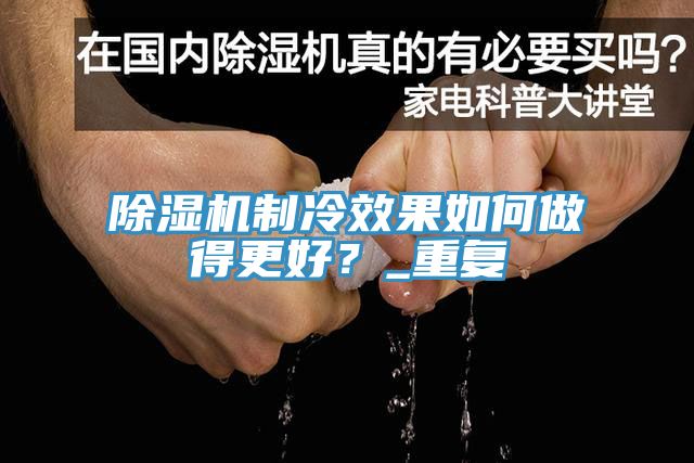 除濕機制冷效果如何做得更好？_重復