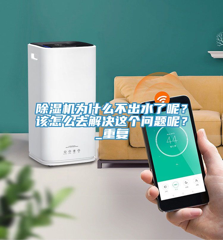 除濕機(jī)為什么不出水了呢？該怎么去解決這個(gè)問題呢？_重復(fù)