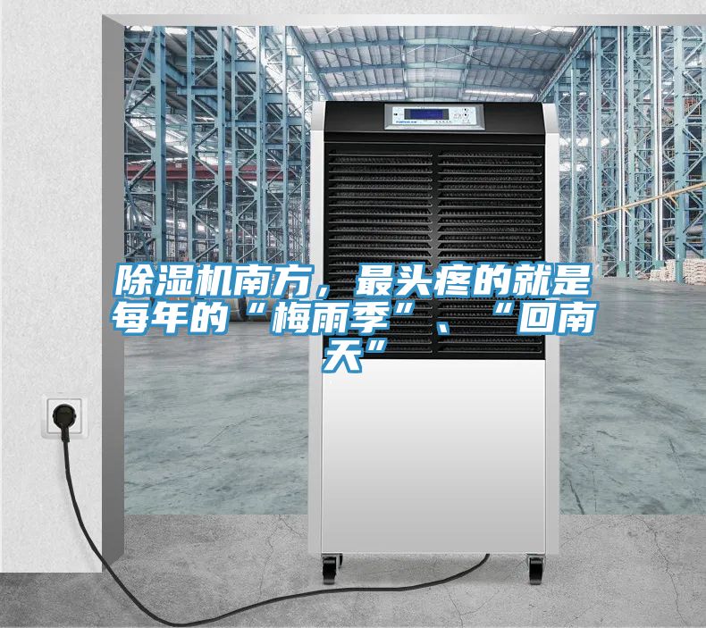 除濕機(jī)南方，最頭疼的就是每年的“梅雨季”、“回南天”