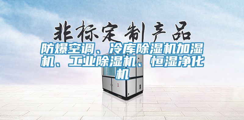 防爆空調(diào)、冷庫除濕機(jī)加濕機(jī)、工業(yè)除濕機(jī)、恒濕凈化機(jī)