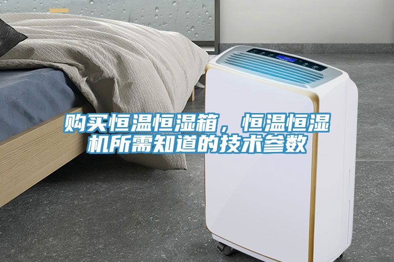 購(gòu)買(mǎi)恒溫恒濕箱，恒溫恒濕機(jī)所需知道的技術(shù)參數(shù)