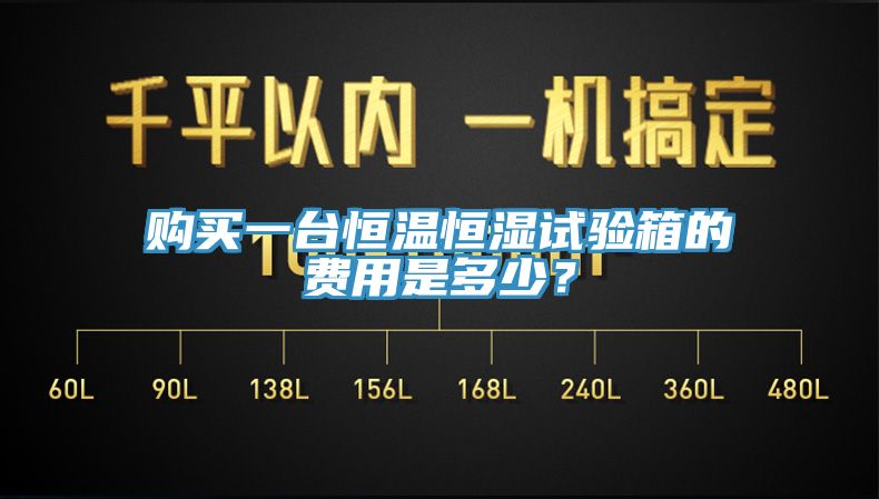 購(gòu)買(mǎi)一臺(tái)恒溫恒濕試驗(yàn)箱的費(fèi)用是多少？