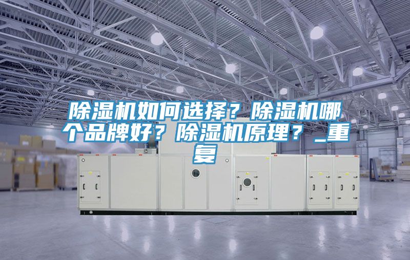 除濕機如何選擇？除濕機哪個品牌好？除濕機原理？_重復(fù)