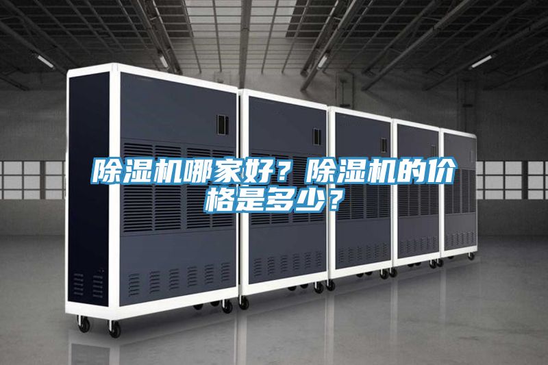 除濕機(jī)哪家好？除濕機(jī)的價(jià)格是多少？