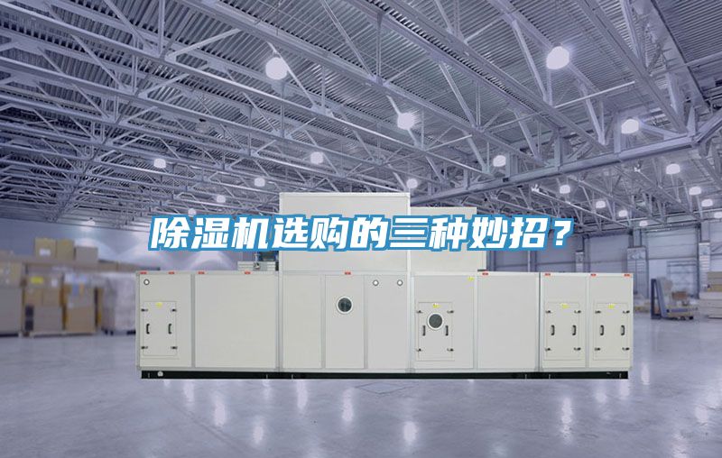 除濕機(jī)選購的三種妙招？
